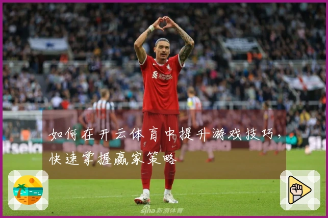 如何在开云体育中提升游戏技巧,快速掌握赢家策略